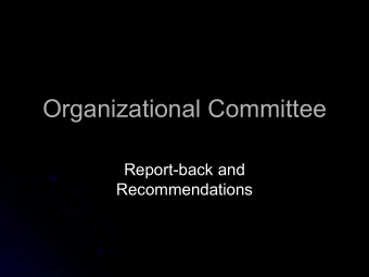 Organizational Committee  Organizational Committee  Report-back and  Report-back and