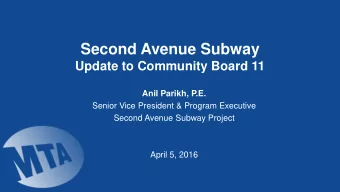 Second Avenue Subway  Update to Community Board 11  Anil Parikh, P.E.  Senior Vice President &amp;