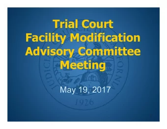 Trial Court  Facility Modification  Advisory Committee  Meeting  May 19, 2017  1  Call to Order and