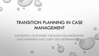 TRANSITION PLANNING IN CASE  MANAGEMENT  SUCCESSFUL OUTCOMES THROUGH COLLABORATION,  EMPOWERMENT