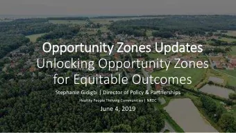 Opportunity Zones Updates  Unlocking Opportunity Zones  for Equitable Outcomes  Stephanie Gidigbi |