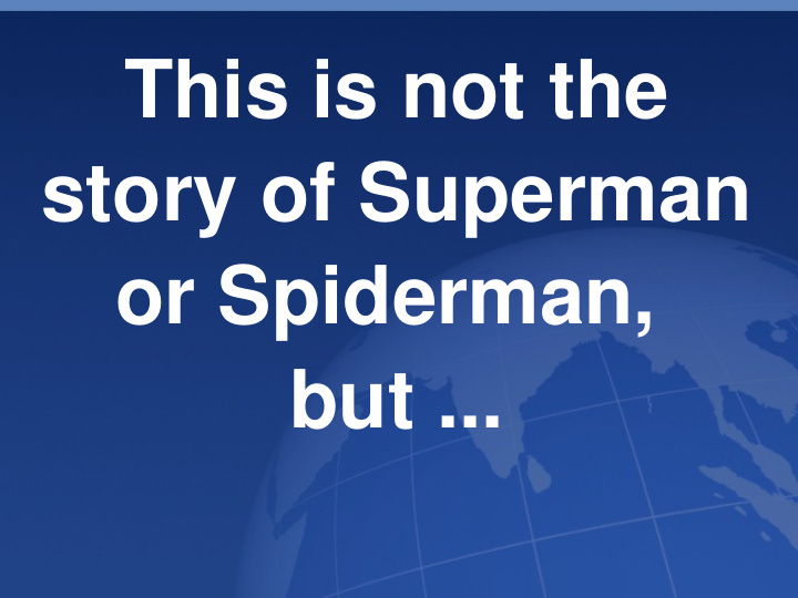 this is not the story of superman or spiderman but