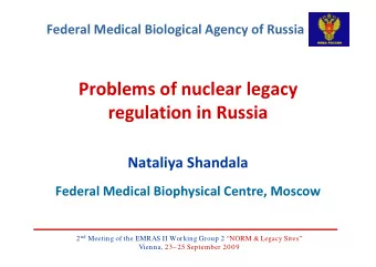 Problems of nuclear legacy regulation in Russia Nataliya Shandala Federal Medical Biophysical