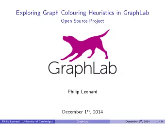 Exploring Graph Colouring Heuristics in GraphLab  Open Source Project  Philip Leonard December 1 st