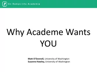 Why Academe Wants  YOU Matt ODonnell, University of Washington Suzanne Hawley, University of