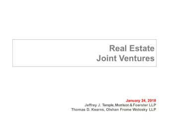 Real Estate  Joint Ventures January 24 , 201 8 Jeffrey J. Temple, Morrison &amp; Foerster LLP