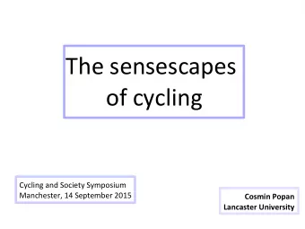 The sensescapes  of cycling  Cycling and Society Symposium  Manchester, 14 September 2015  Cosmin