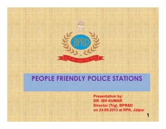 PEOPLE FRIENDLY POLICE STATIONS  Presentation by:  DR. ISH KUMAR  Director (Trg), BPR&amp;D  on