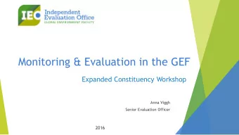Monitoring &amp; Evaluation in the GEF  Expanded Constituency Workshop  Anna Viggh  Senior