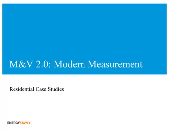 M&amp;V 2.0: Modern Measurement  Residential Case Studies  Agenda  Topics for discussion  1  What