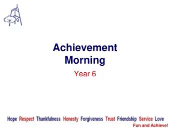 Achievement  Morning  Year 6  Fun and Achieve!  Aspire and believe,  flourish and succeed  within
