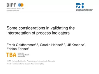 Some considerations in validating the  interpretation of process indicators Frank Goldhammer 1,2 ,