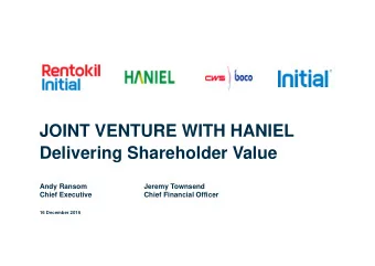JOINT VENTURE WITH HANIEL  Delivering Shareholder Value  Andy Ransom  Jeremy Townsend  Chief