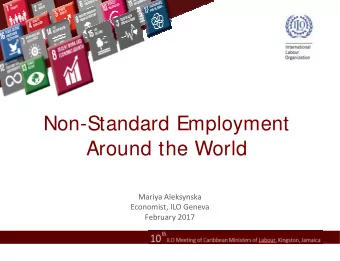 Non-Standard Employment  Around the World  Mariya Aleksynska  Economist, ILO Geneva  February 2017