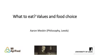 What to eat? Values and food choice  Aaron Meskin (Philosophy, Leeds)  Ethical values versus other