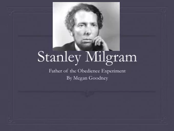 Stanley Milgram  Father of the Obedience Experiment  By Megan Goodney  Childhood and Family Life
