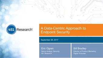 A Data-Centric Approach to  Endpoint Security  September 28, 2017  Eric Ogren  Bill Bradley  Senior