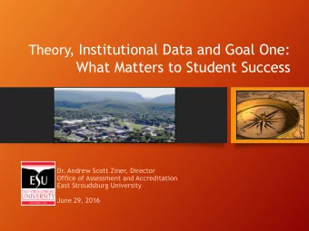 Theory, Institutional Data and Goal One:  What Matters to Student Success  Dr. Andrew Scott Ziner,