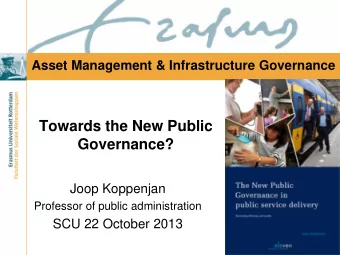 Towards the New Public Governance?  Joop Koppenjan  Professor of public administration  SCU 22