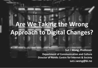 Are We Taking the Wrong Approach to Digital Changes?  Sut I Wong, Professor  Department of