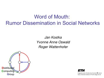 Word of Mouth:  Rumor Dissemination in Social Networks  Jan Kostka  Yvonne Anne Oswald  Roger