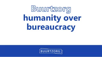 humanity over  bureaucracy  Buurtzorg Foundation quick scan  2006: new organization and care