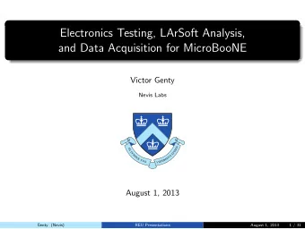 Electronics Testing, LArSoft Analysis,  and Data Acquisition for MicroBooNE  Victor Genty  Nevis