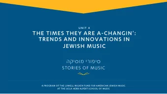 THE TIMES THEY ARE A-CHANGIN':  TRENDS AND INNOVATIONS IN  JEWISH MUSIC  A PROGRAM OF THE LOWELL