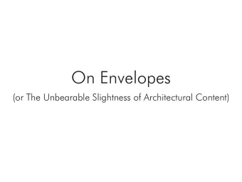 On Envelopes  (or The Unbearable Slightness of Architectural Content)  1. Brief (and simplistic)