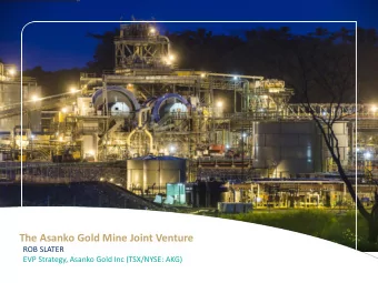 The Asanko Gold Mine Joint Venture  ROB SLATER  EVP Strategy, Asanko Gold Inc (TSX/NYSE: AKG)  2