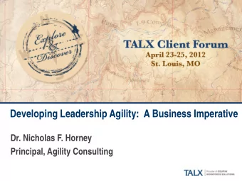 Developing Leadership Agility:  A Business Imperative  Dr. Nicholas F. Horney  Principal, Agility