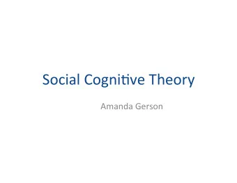 Social  Cogni+ve  Theory        Amanda  Gerson    Purpose  of  Theory