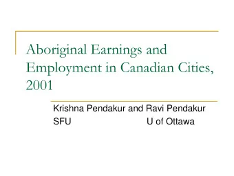 Aboriginal Earnings and  Employment in Canadian Cities,  2001  Krishna Pendakur and Ravi Pendakur