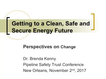 Getting to a Clean, Safe and Secure Energy Future Perspectives on Change  Dr. Brenda Kenny