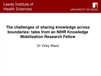 Health Sciences  The challenges of sharing knowledge across  boundaries: tales from an NIHR