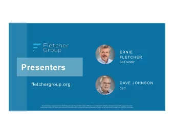 Presenters  DAVE JOHNSON  fletchergroup.org  CEO  This  presenta,on  is  supported  by