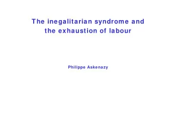 The inegalitarian syndrome and  the exhaustion of labour  Philippe Askenazy    Wages income and