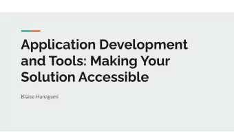 Application Development  and Tools: Making Your  Solution Accessible  Blaise Hanagami  Overview