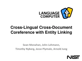 Cross-Lingual Cross-Document  Coreference with Entity Linking  Sean Monahan, John Lehmann,  Timothy