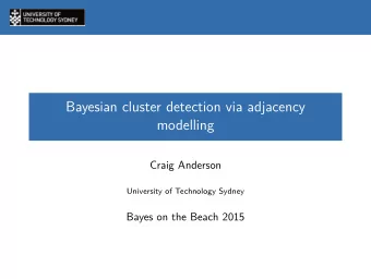 Bayesian cluster detection via adjacency  modelling  Craig Anderson  University of Technology