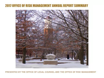 2017 OFFICE OF RISK MANAGEMENT ANNUAL REPORT SUMMARY  PRESENTED BY THE OFFICE OF LEGAL COUNSEL AND