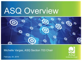 ASQ Overview  Michelle Vargas, ASQ Section 703 Chair  February 25, 2019  What Is American Society
