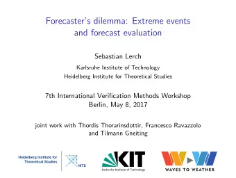 Forecasters dilemma: Extreme events  and forecast evaluation  Sebastian Lerch  Karlsruhe