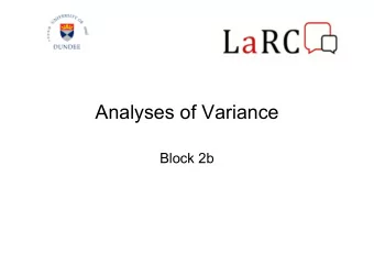 Analyses of Variance  Block 2b  Types of analyses   1 way ANOVA   For more than 2 levels of a