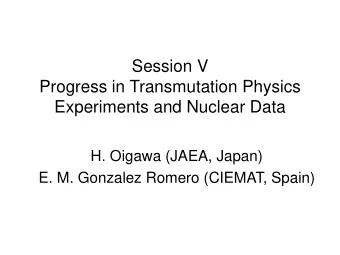 Experiments and Nuclear Data  H. Oigawa (JAEA, Japan)  E. M. Gonzalez Romero (CIEMAT, Spain)