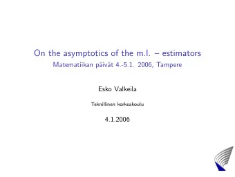 On the asymptotics of the m.l.  estimators  Matematiikan p  aiv  at 4.-5.1. 2006, Tampere
