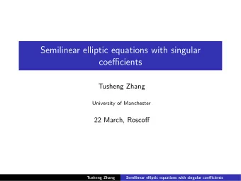 Semilinear elliptic equations with singular  coefficients  Tusheng Zhang  University of Manchester