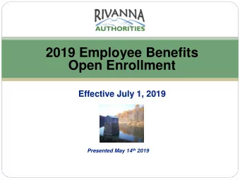 2019 Employee Benefits  Open Enrollment  Effective July 1, 2019 Presented May 14 th 2019  Welcome