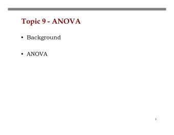 Topic 9 - ANOVA   Background   ANOVA  1 Comparing several means (some situations)    Does