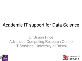 Academic IT support for Data Science  Dr Simon Price  Advanced Computing Research Centre  IT